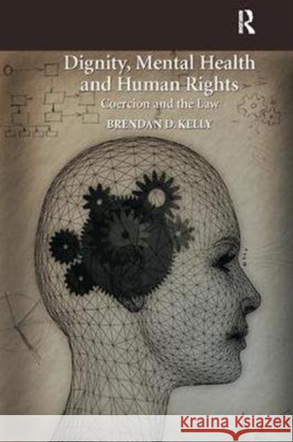 Dignity, Mental Health and Human Rights: Coercion and the Law Brendan D. Kelly 9781138094451 Routledge - książka