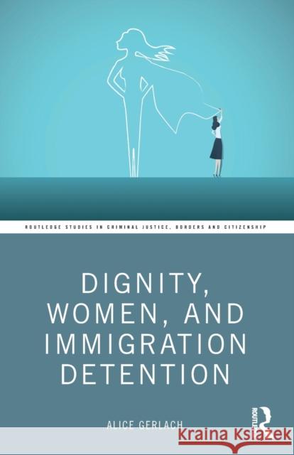 Dignity, Women, and Immigration Detention Alice Gerlach 9781032410814 Taylor & Francis Ltd - książka