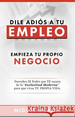 Dile Adios a Tu Empleo Miguel Eliseo Martin 9781541138964 Createspace Independent Publishing Platform - książka