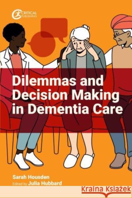 Dilemmas and Decision Making in Dementia Care Sarah Housden Julia Hubbard 9781915080837 Critical Publishing Ltd - książka