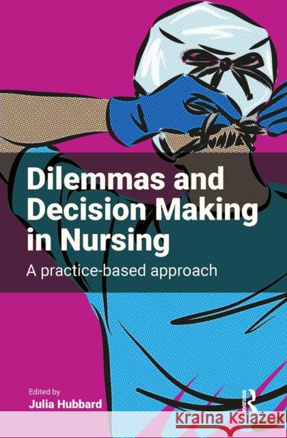 Dilemmas and Decision Making in Nursing: A Practice-based Approach Julia Hubbard 9781041055105 Routledge - książka