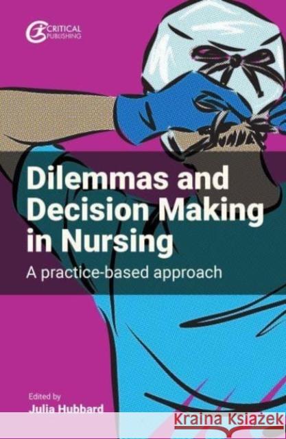 Dilemmas and Decision Making in Nursing: A Practice-based Approach  9781915080325 Critical Publishing Ltd - książka