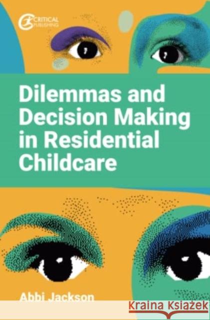 Dilemmas and Decision Making in Residential Childcare Abbi Jackson 9781915080806 Critical Publishing Ltd - książka