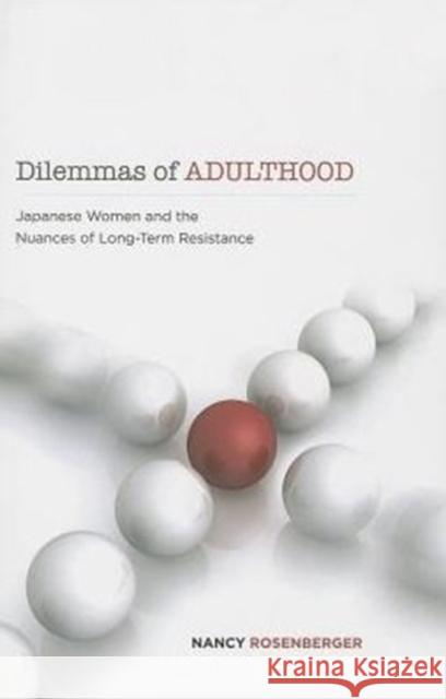 Dilemmas of Adulthood: Japanese Women and the Nuances of Long-Term Resistance Rosenberger, Nancy R. 9780824838874 University of Hawaii Press - książka