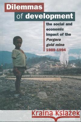 Dilemmas of Development: The social and economic impact of the Porgera gold mine Colin Filer 9781922144416 Anu Press - książka