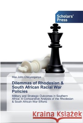 Dilemmas of Rhodesian & South African Racial War Policies Max John Chinyanganya 9786138925484 Scholars' Press - książka