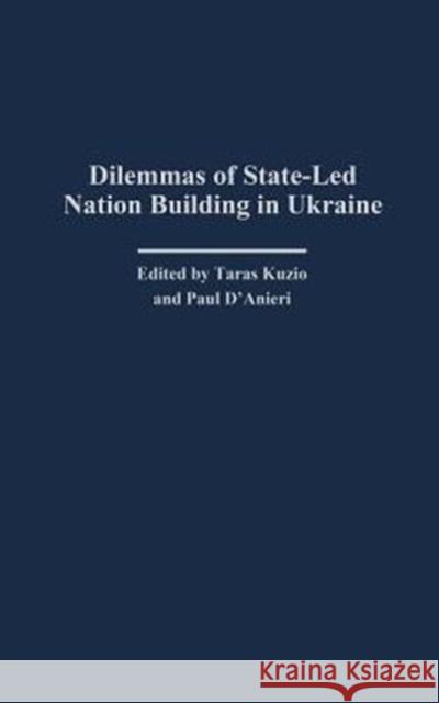 Dilemmas of State-Led Nation Building in Ukraine Taras Kuzio Paul J. D'Anieri 9780275977863 Praeger Publishers - książka