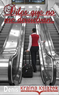 Diles que no me devuelvan...: Crónicas del aeropuerto Fortun, Denis 9781478247517 Createspace - książka