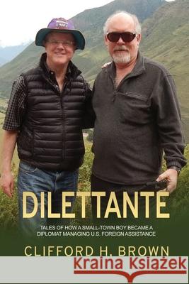 Dilettante: Tales of How a Small-Town Boy Became a Diplomat Managing U.S. Foreign Assistance Clifford H. Brown 9781636612386 Dorrance Publishing Co. - książka