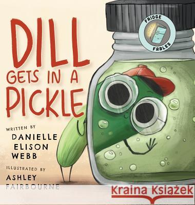 Dill Gets in a Pickle Danielle Elison Webb Ashley Fairbourne 9780990738442 Not Avail - książka