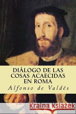 Diálogo de las cosas acaecidas en Roma de Valdes, Alfonso 9781539192558 Createspace Independent Publishing Platform - książka