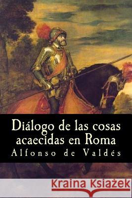 Diálogo de las cosas acaecidas en Roma Rivas, Anton 9781545125236 Createspace Independent Publishing Platform - książka