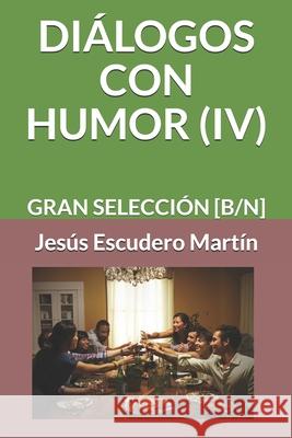 Diálogos Con Humor (IV): Gran Selección [b/N] Escudero Martín, Jesús 9781792887543 Independently Published - książka