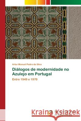 Diálogos de modernidade no Azulejo em Portugal Pedro Da Silva, Artur Manuel 9783639834246 Novas Edicoes Academicas - książka