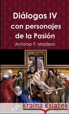 Diálogos IV con personajes de la Pasión Antonio Fernández Madero 9781291996814 Lulu.com - książka