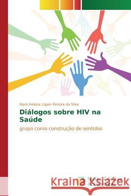 Diálogos sobre HIV na Saúde Pereira Da Silva Nara Helena Lopes 9783639848724 Novas Edicoes Academicas - książka