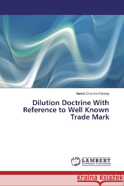 Dilution Doctrine With Reference to Well Known Trade Mark Pandey, Harish Chandra 9783330024649 LAP Lambert Academic Publishing - książka