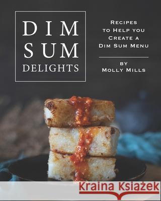 Dim Sum Delights: Recipes to Help you Create a Dim Sum Menu Molly Mills   9798656321174 Independently Published - książka