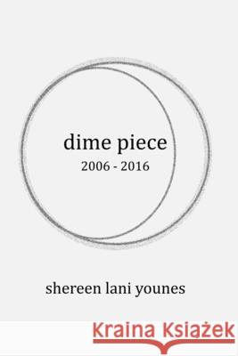 dime piece: 2006 - 2016 Shereen Lani Younes 9781549787768 Independently Published - książka