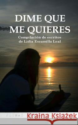 Dime que me quieres: Compilación de escritos de Lidia Escamilla Leal Reyes Escamilla, Ruben Dario 9781537364971 Createspace Independent Publishing Platform - książka