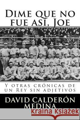 Dime que no fue así, Joe: Y otras crónicas de un Rey sin adjetivos Calderon Medina, David 9781494965778 Createspace - książka