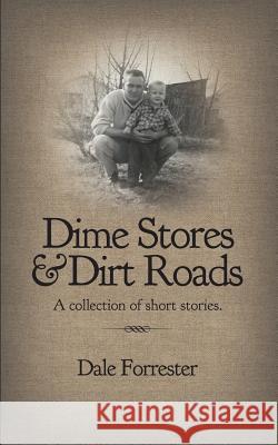 Dime Stores & Dirt Roads: A collection of short stories. Forrester, Dale 9780615917306 Dime Stores & Dirt Roads - książka