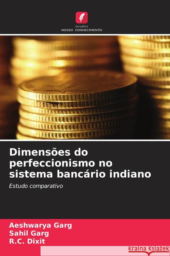 Dimens?es do perfeccionismo no sistema banc?rio indiano Aeshwarya Garg Sahil Garg R. C. Dixit 9786207348893 Edicoes Nosso Conhecimento - książka