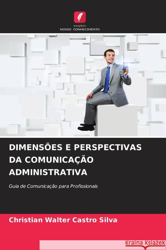 DIMENSÕES E PERSPECTIVAS DA COMUNICAÇÃO ADMINISTRATIVA Castro Silva, Christian Walter 9786207120178 Edições Nosso Conhecimento - książka