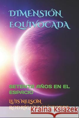 Dimensión Equivocada: Setenta Años En El Espacio Custodio, Luis Nelson Rodríguez 9781730831430 Independently Published - książka