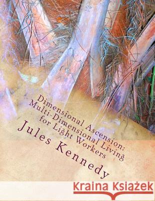 Dimensional Ascension: Multi-Dimensional Living for Light Workers Jules Kennedy 9781523664689 Createspace Independent Publishing Platform - książka