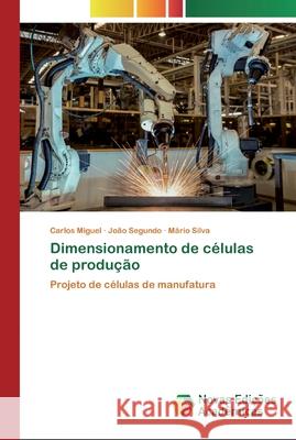 Dimensionamento de células de produção Carlos Miguel, João Segundo, Mário Silva 9786200799296 Novas Edicoes Academicas - książka