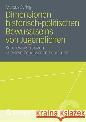 Dimensionen Historisch-Politischen Bewusstseins Von Jugendlichen: Schüleräußerungen in Einem Genetischen Lehrstück Syring, Marcus 9783531191904 Springer VS - książka