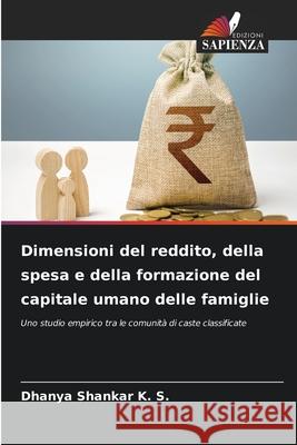 Dimensioni del reddito, della spesa e della formazione del capitale umano delle famiglie Shankar K. S., Dhanya 9786208757960 Edizioni Sapienza - książka