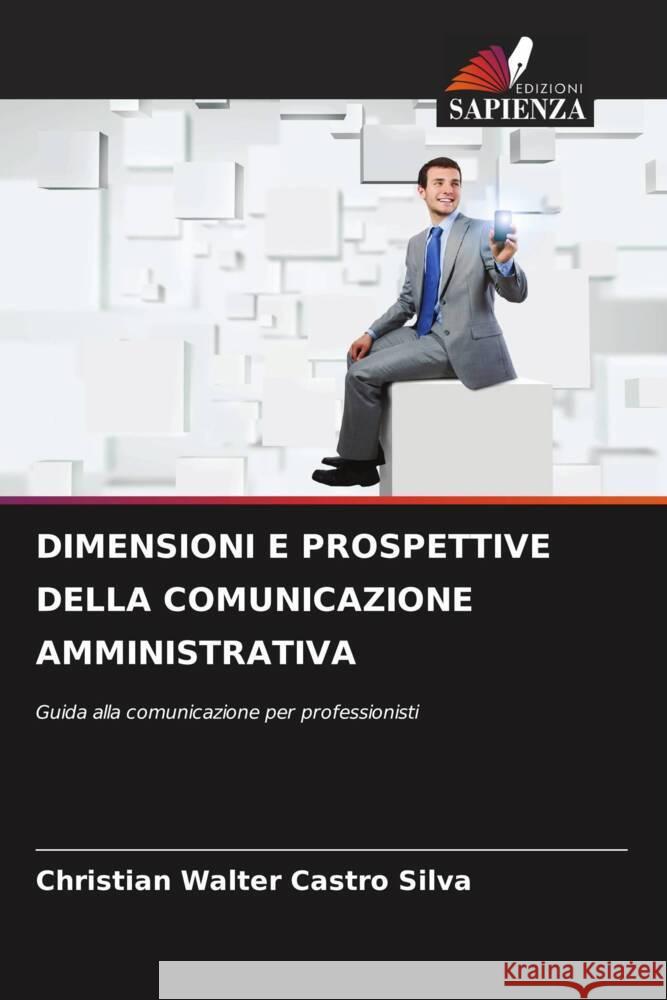 DIMENSIONI E PROSPETTIVE DELLA COMUNICAZIONE AMMINISTRATIVA Castro Silva, Christian Walter 9786207120161 Edizioni Sapienza - książka