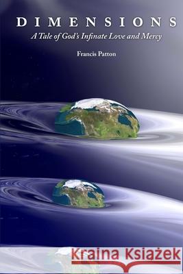 Dimensions: A Tale of God's Love and Mercy Francis Patton 9781500395674 Createspace Independent Publishing Platform - książka