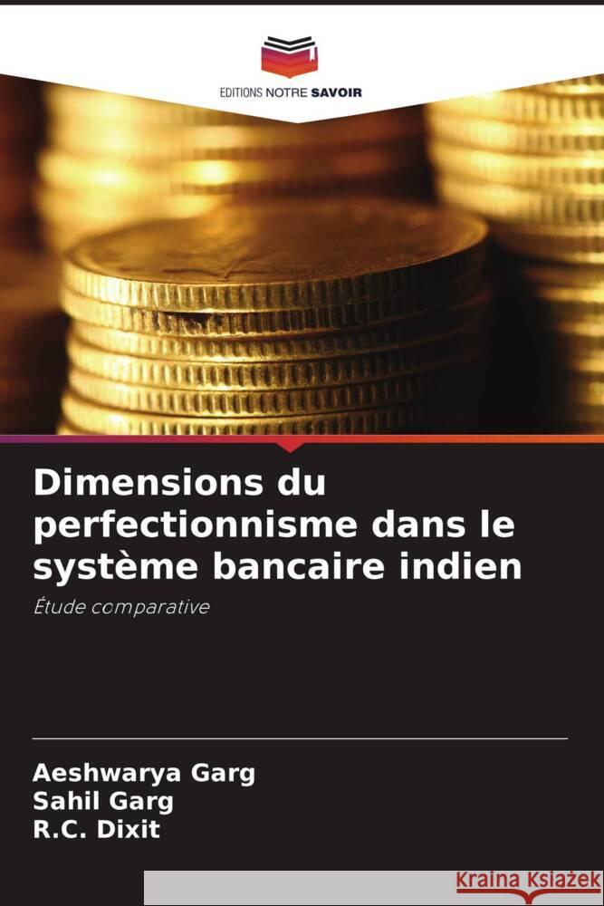 Dimensions du perfectionnisme dans le syst?me bancaire indien Aeshwarya Garg Sahil Garg R. C. Dixit 9786207348862 Editions Notre Savoir - książka