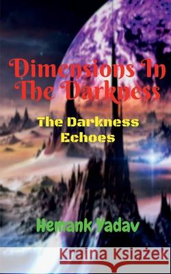 Dimensions In The Darkness: The Darkness Echoes Hemank Yadav 9781639979035 Notion Press - książka