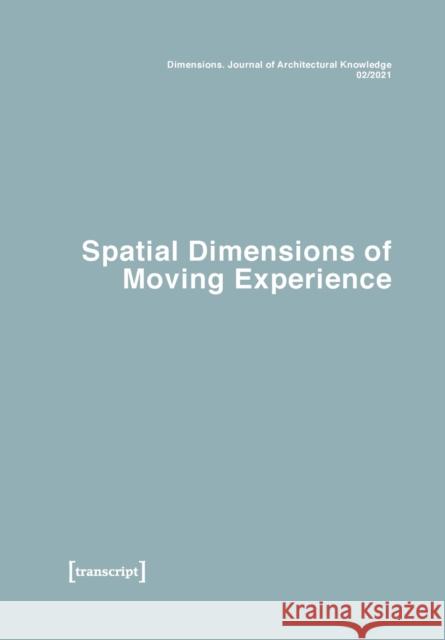 Dimensions: Journal of Architectural Knowledge: Vol. 1, No. 2/2021: Spatial Dimensions of Moving Experience  9783837658316 Transcript Verlag - książka