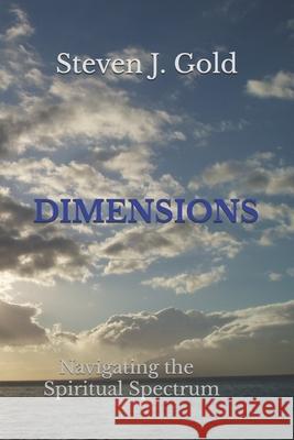 Dimensions: Navigating the Spiritual Spectrum Steven J. Gold 9781979787901 Createspace Independent Publishing Platform - książka