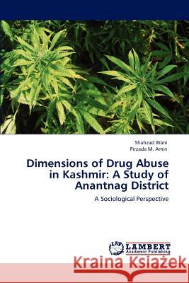 Dimensions of Drug Abuse in Kashmir: A Study of Anantnag District Wani, Shahzad 9783847371175 LAP Lambert Academic Publishing AG & Co KG - książka