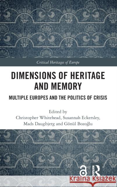 Dimensions of Heritage and Memory: Multiple Europes and the Politics of Crisis Christopher Whitehead Susannah Eckersley Gonul Bozoğlu 9781138589469 Routledge - książka