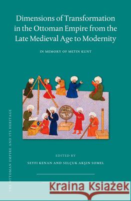 Dimensions of Transformation in the Ottoman Empire from the Late Medieval Age to Modernity: In Memory of Metin Kunt Kenan, Seyfi 9789004409828 Brill - książka