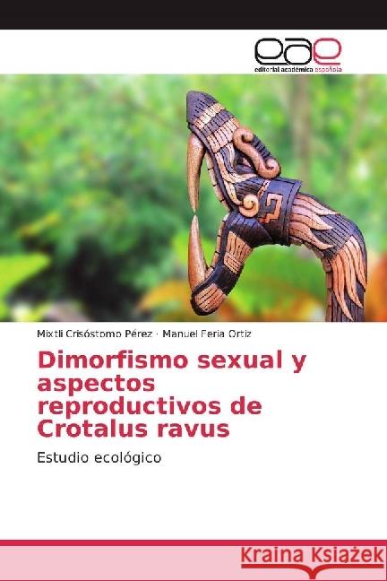 Dimorfismo sexual y aspectos reproductivos de Crotalus ravus : Estudio ecológico Crisóstomo Pérez, Mixtli; Feria Ortiz, Manuel 9783659658631 Editorial Académica Española - książka