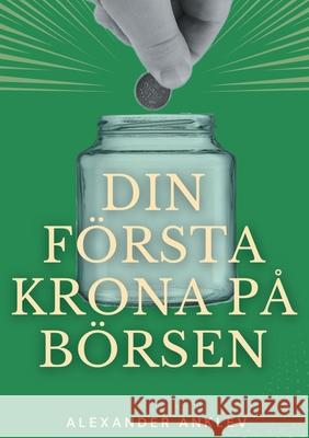 Din f?rsta krona p? b?rsen: Steg f?r steg-manual till dig som aldrig investerat p? b?rsen tidigare Alexander Anklev 9789180972048 Bod - Books on Demand - książka