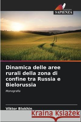 Dinamica delle aree rurali della zona di confine tra Russia e Bielorussia Blokhin, Viktor 9786202434720 Edizioni Sapienza - książka