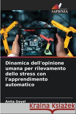 Dinamica dell'opinione umana per rilevamento dello stress con l'apprendimento automatico Goyal, Anita 9786208739829 Edizioni Sapienza - książka
