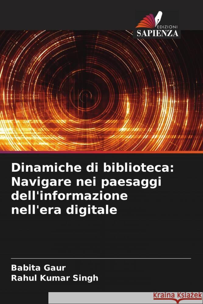 Dinamiche di biblioteca: Navigare nei paesaggi dell'informazione nell'era digitale Babita Gaur Rahul Kumar Singh 9786206634317 Edizioni Sapienza - książka