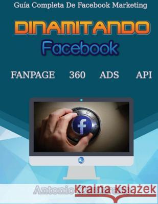 Dinamitando Facebook: Guía completa de facebook marketing Zambrano, Antonio 9781542891837 Createspace Independent Publishing Platform - książka