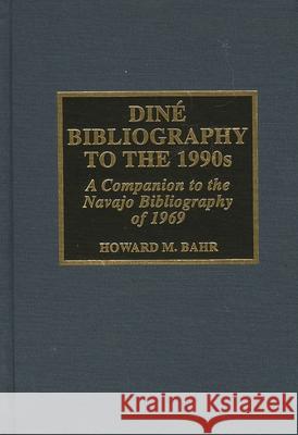 Dine Bibliography to the 1990s: A Companion to the Navajo Bibliography of 1969 Bahr, Howard M. 9780810836518 Scarecrow Press - książka