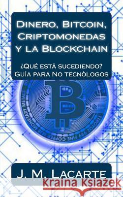 Dinero, Bitcoin, Criptomonedas y la Blockchain: ¿Qué está sucediendo? Una guía para No tecnólogos Lacarte, J. M. 9781724536242 Createspace Independent Publishing Platform - książka